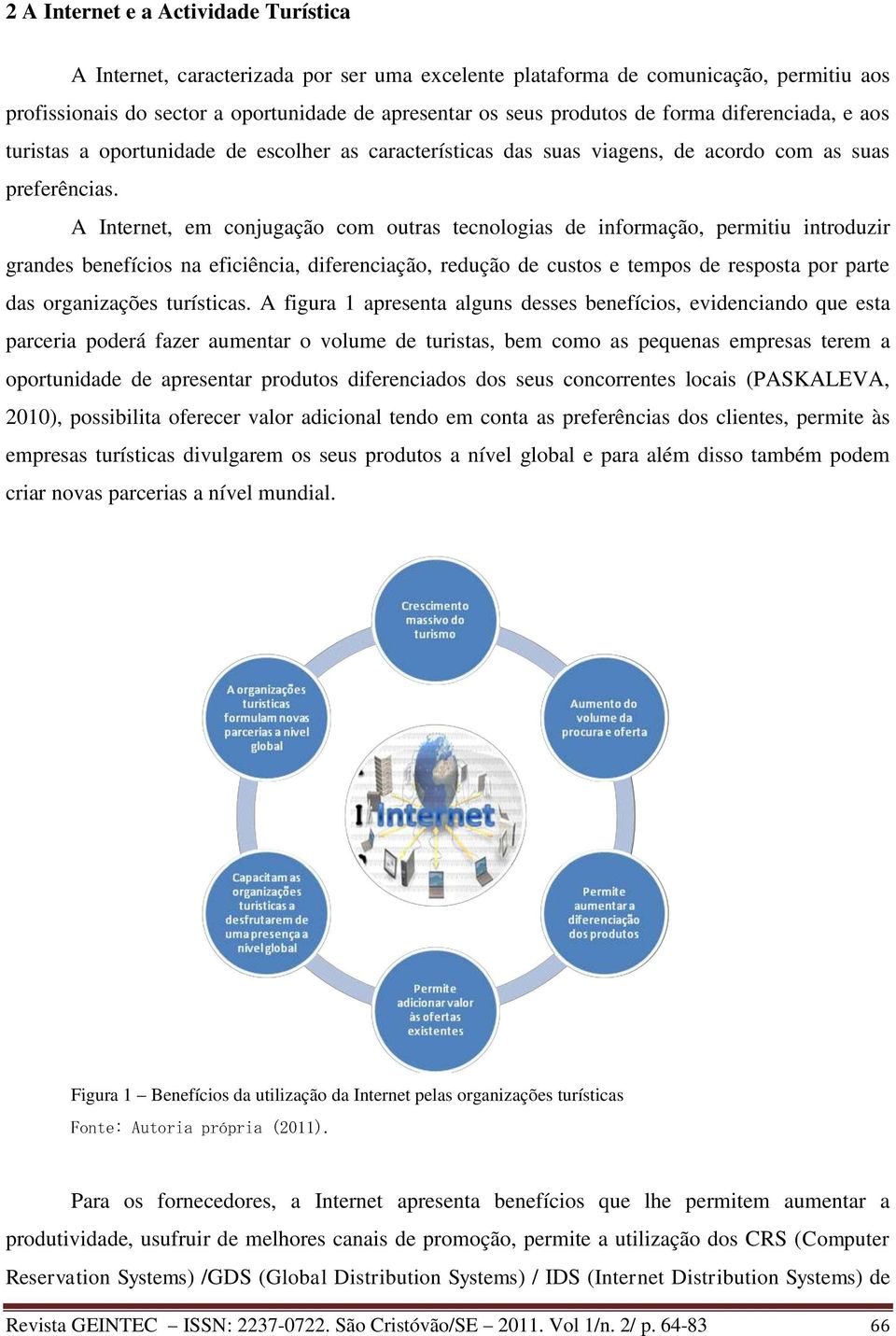 A Internet, em conjugação com outras tecnologias de informação, permitiu introduzir grandes benefícios na eficiência, diferenciação, redução de custos e tempos de resposta por parte das organizações