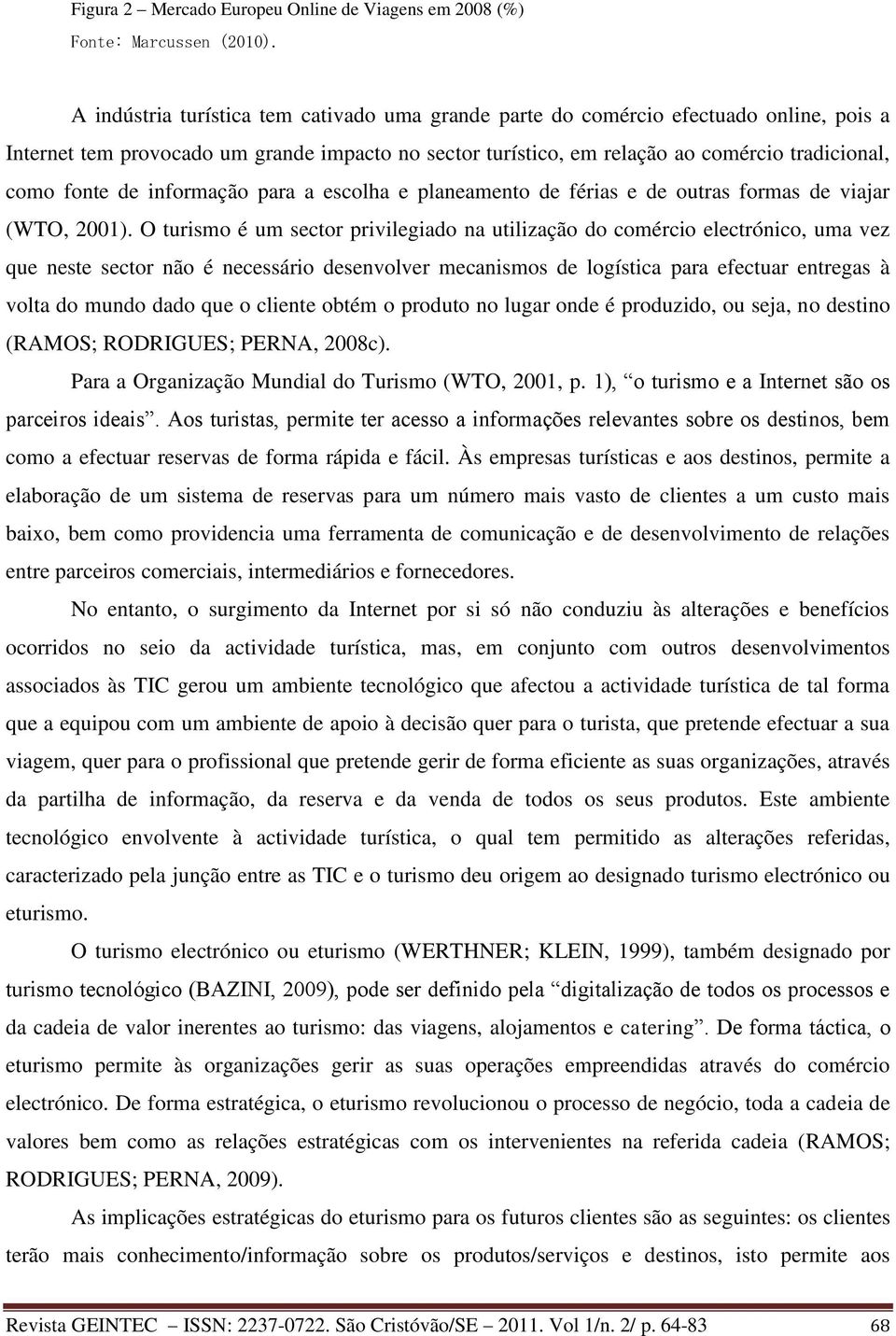 de informação para a escolha e planeamento de férias e de outras formas de viajar (WTO, 2001).