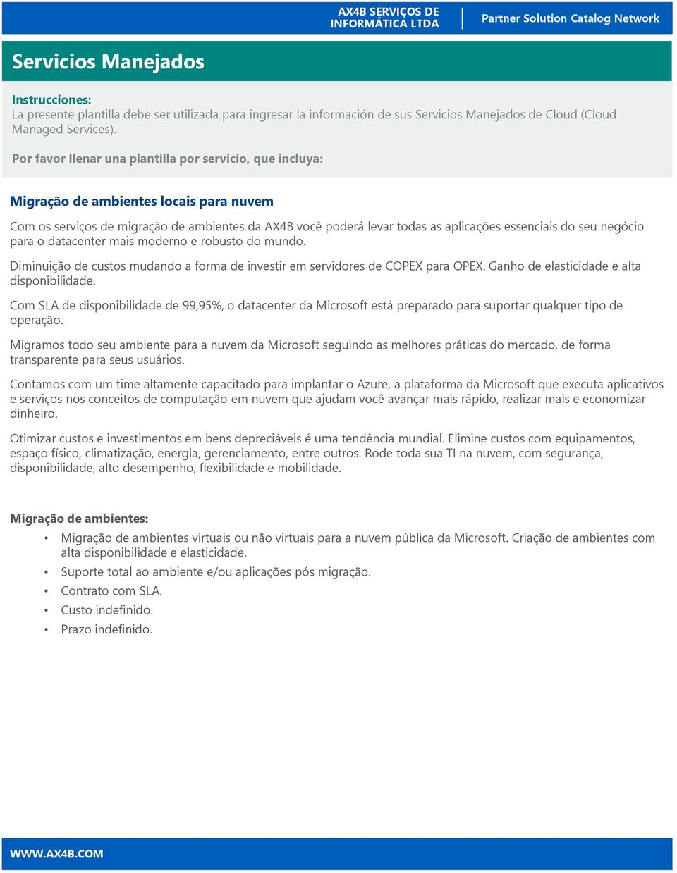 seu negócio para o datacenter mais moderno e robusto do mundo. Diminuição de custos mudando a forma de investir em servidores de COPE para OPE. Ganho de elasticidade e alta disponibilidade.