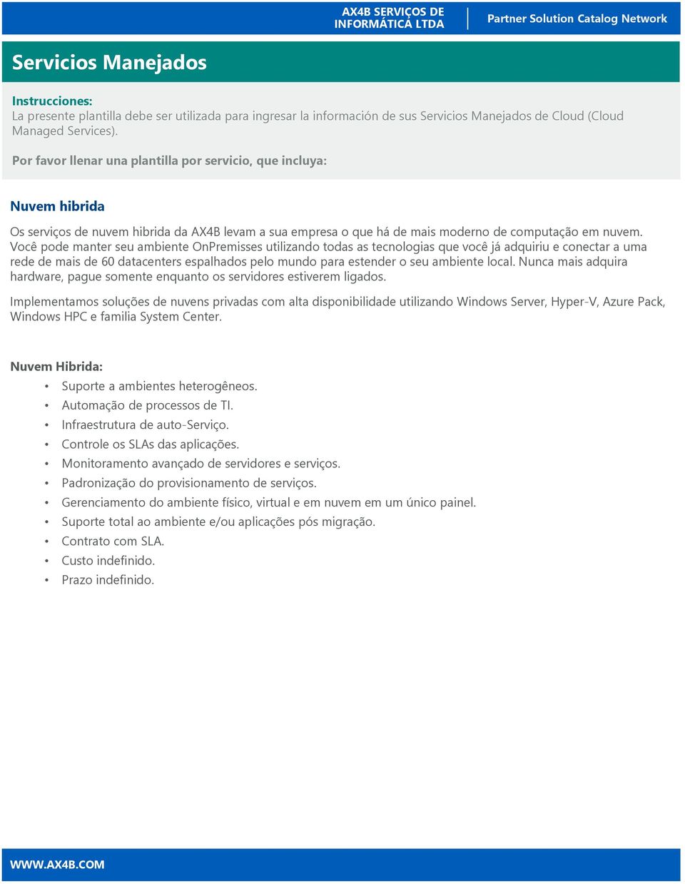 Você pode manter seu ambiente OnPremisses utilizando todas as tecnologias que você já adquiriu e conectar a uma rede de mais de 60 datacenters espalhados pelo mundo para estender o seu ambiente local.