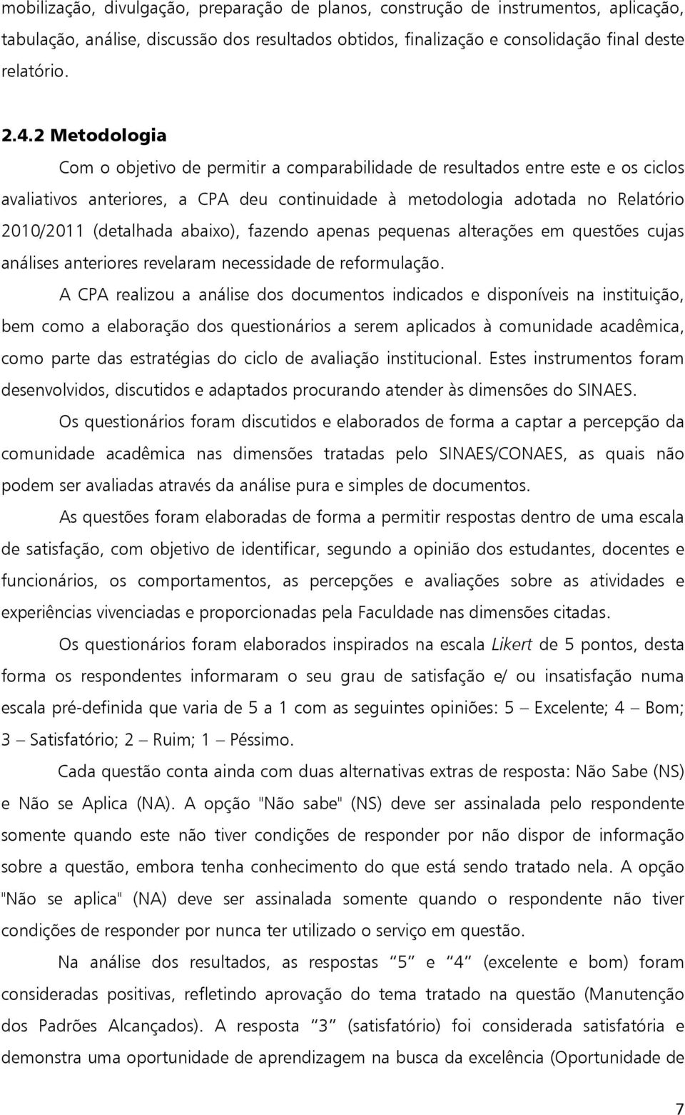 abaixo), fazendo apenas pequenas alterações em questões cujas análises anteriores revelaram necessidade de reformulação.