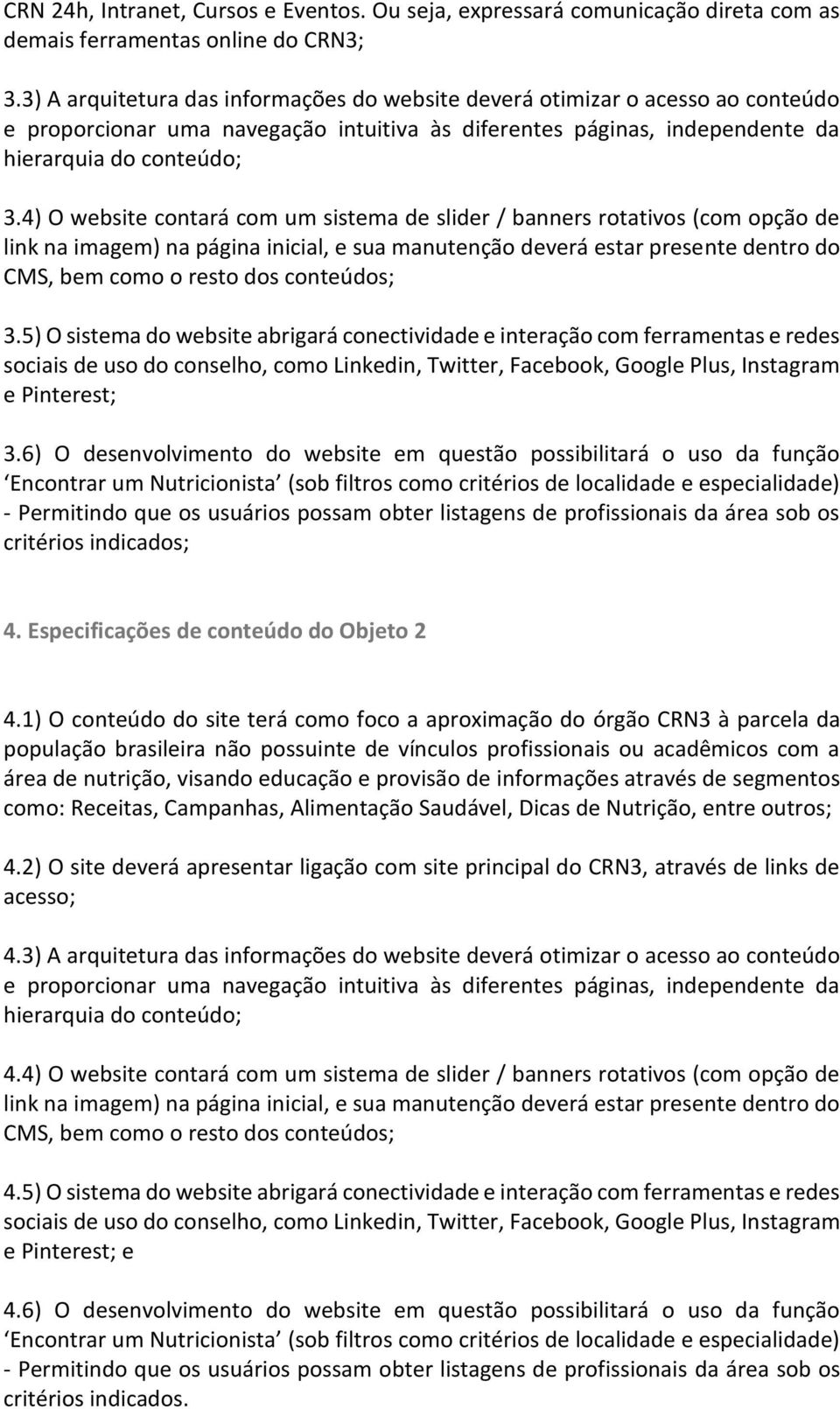 4) O website contará com um sistema de slider / banners rotativos (com opção de link na imagem) na página inicial, e sua manutenção deverá estar presente dentro do CMS, bem como o resto dos