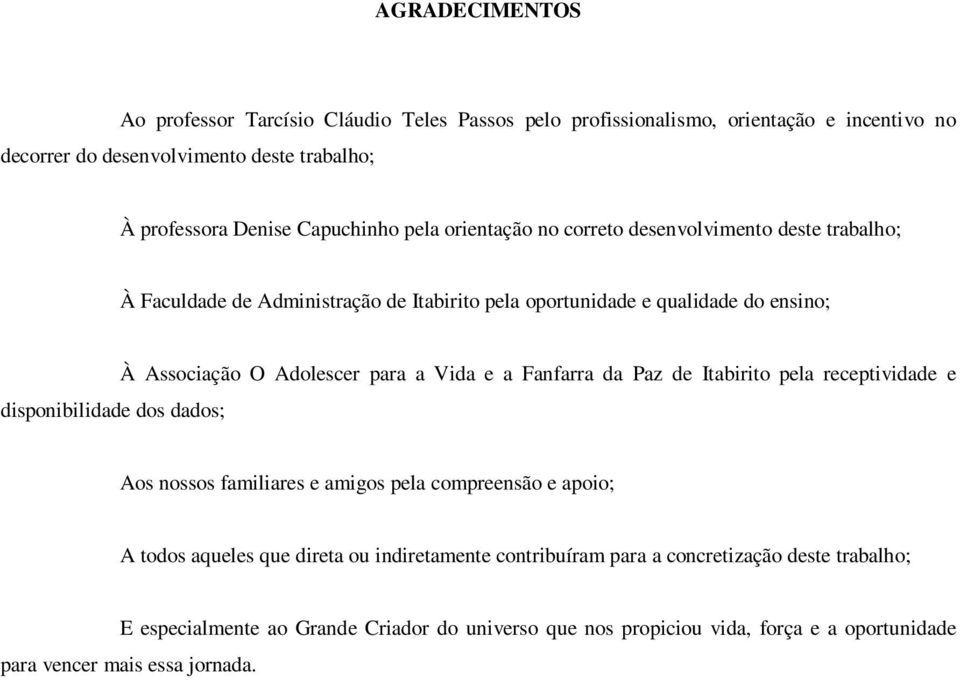 dados; À Associação O Adolescer para a Vida e a Fanfarra da Paz de Itabirito pela receptividade e Aos nossos familiares e amigos pela compreensão e apoio; A todos aqueles que