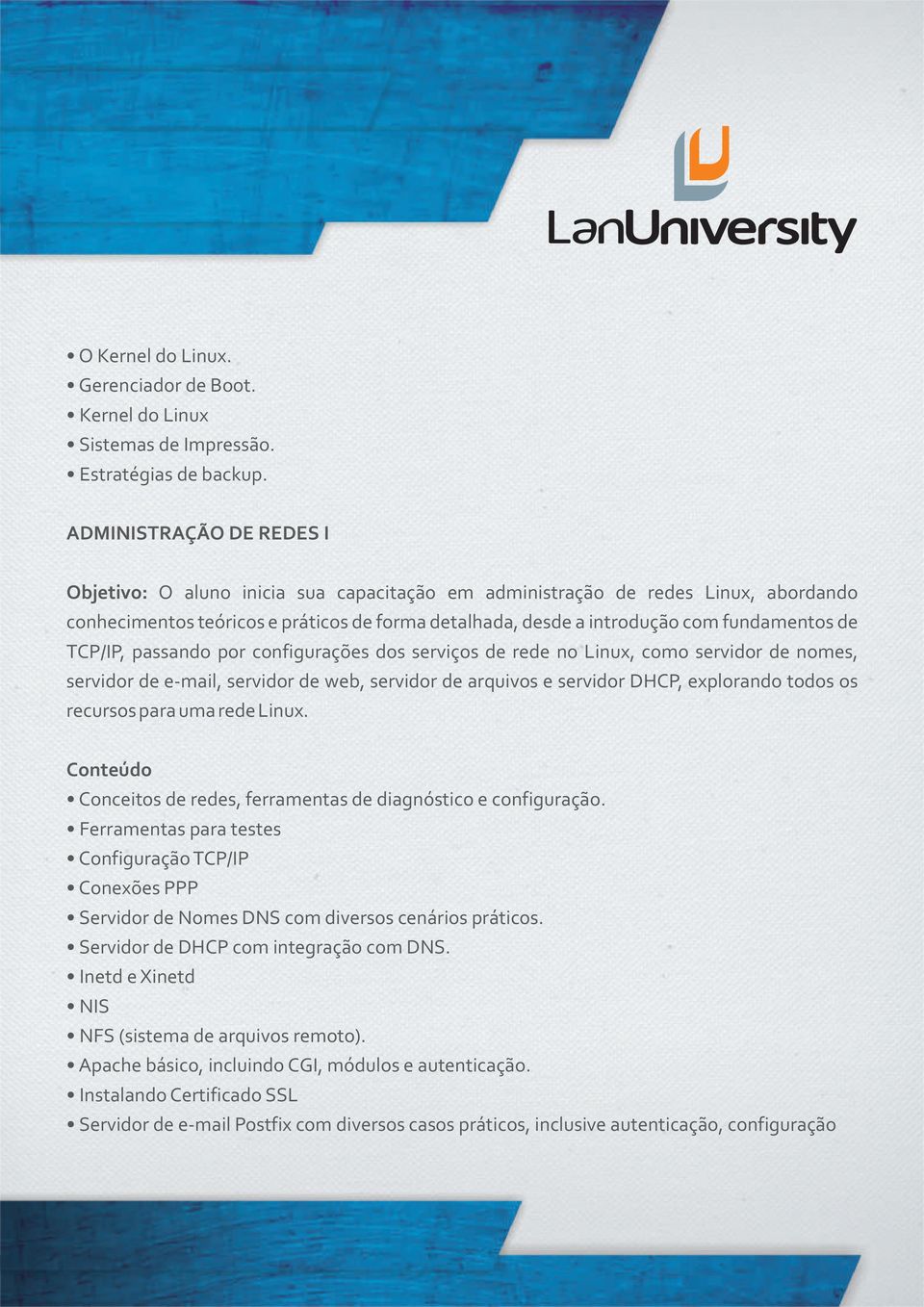 de TCP/IP, passando por configurações dos serviços de rede no Linux, como servidor de nomes, servidor de e-mail, servidor de web, servidor de arquivos e servidor DHCP, explorando todos os recursos