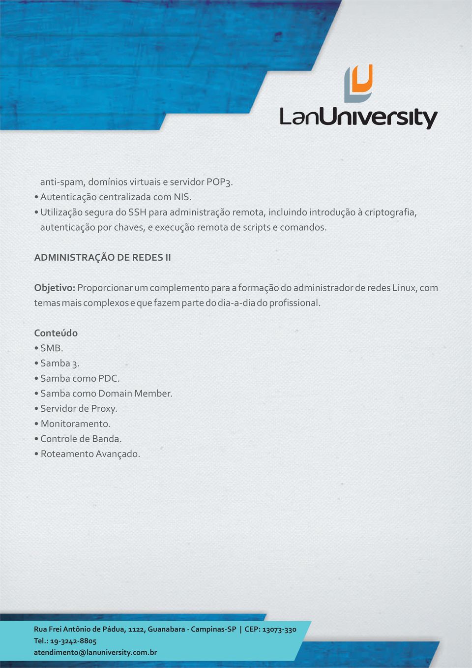 ADMINISTRAÇÃO DE REDES II Objetivo: Proporcionar um complemento para a formação do administrador de redes Linux, com temas mais complexos e que fazem parte do dia-a-dia