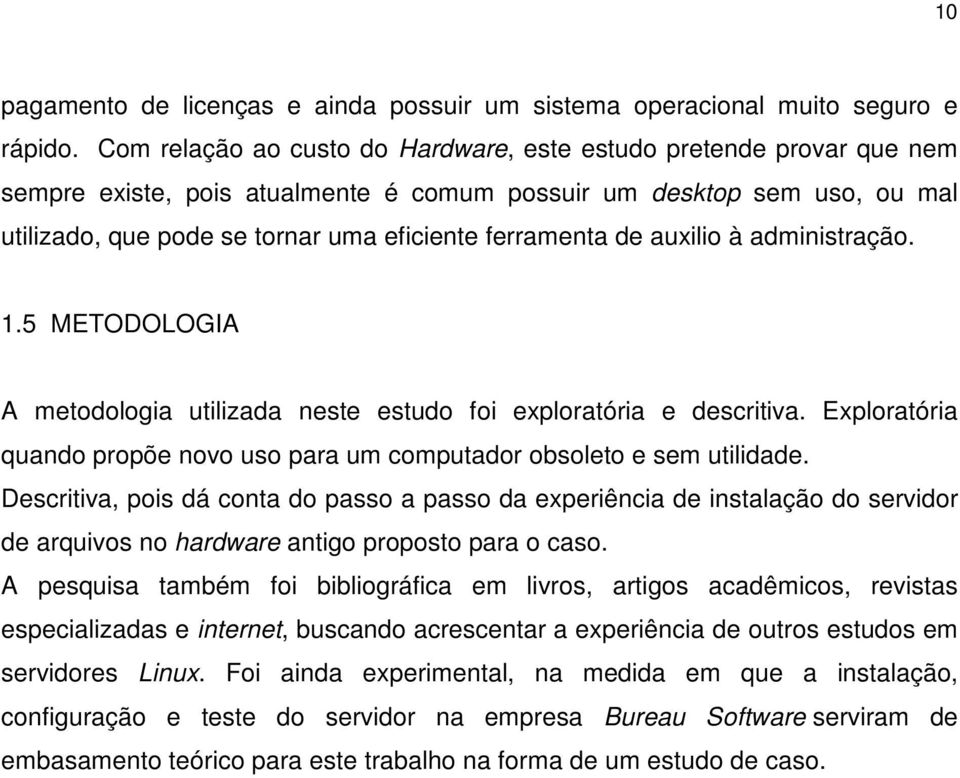 de auxilio à administração. 1.5 METODOLOGIA A metodologia utilizada neste estudo foi exploratória e descritiva. Exploratória quando propõe novo uso para um computador obsoleto e sem utilidade.