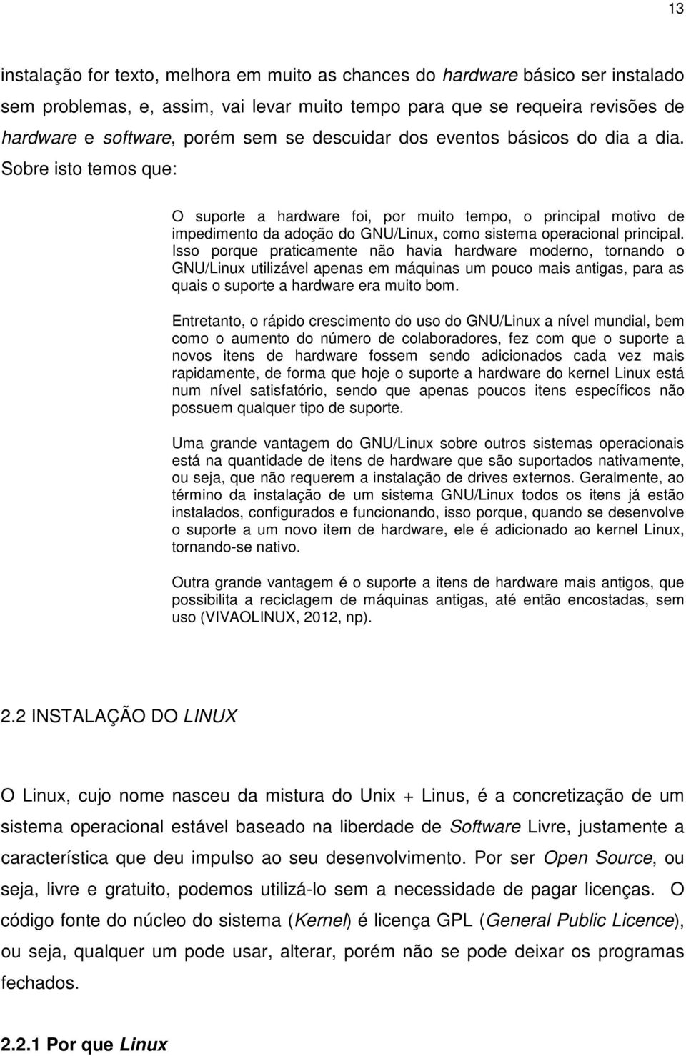 Sobre isto temos que: O suporte a hardware foi, por muito tempo, o principal motivo de impedimento da adoção do GNU/Linux, como sistema operacional principal.