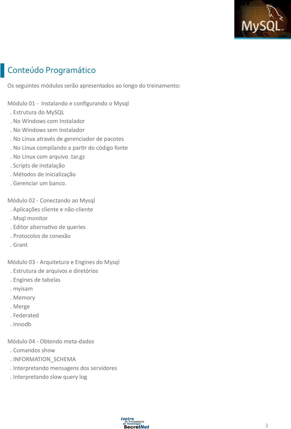 Gerenciar um banco. Módulo 02 - Conectando ao Mysql. Aplicações cliente e não-cliente. Msql monitor. Editor alternativo de queries. Protocolos de conexão.