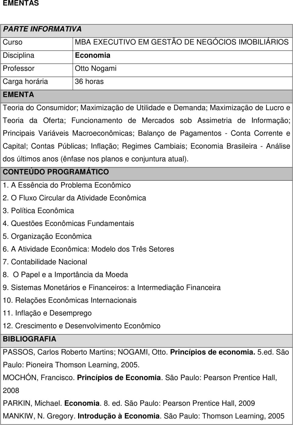 últimos anos (ênfase nos planos e conjuntura atual). 1. A Essência do Problema Econômico 2. O Fluxo Circular da Atividade Econômica 3. Política Econômica 4. Questões Econômicas Fundamentais 5.