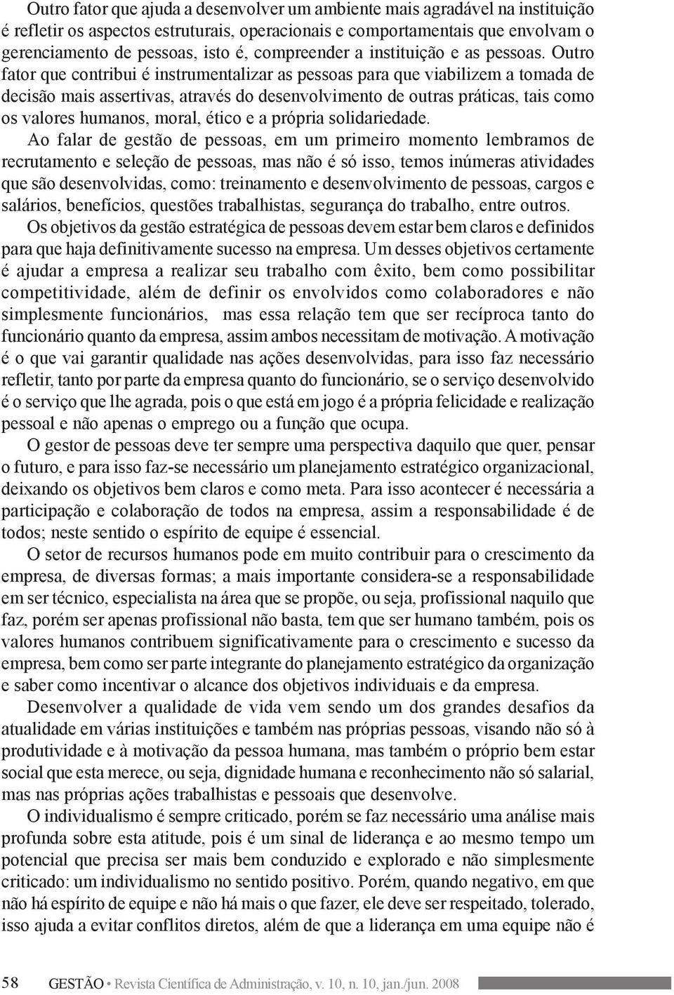 Outro fator que contribui é instrumentalizar as pessoas para que viabilizem a tomada de decisão mais assertivas, através do desenvolvimento de outras práticas, tais como os valores humanos, moral,