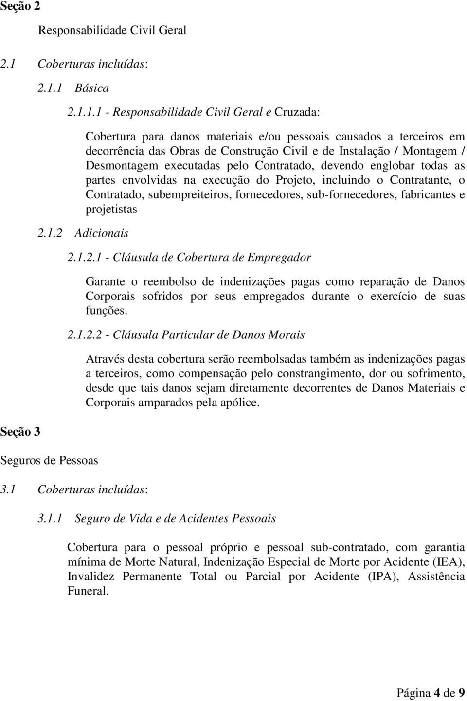 1 Básica 2.1.1.1 - Responsabilidade Civil Geral e Cruzada: 2.1.2 Adicionais Seguros de Pessoas Cobertura para danos materiais e/ou pessoais causados a terceiros em decorrência das Obras de Construção