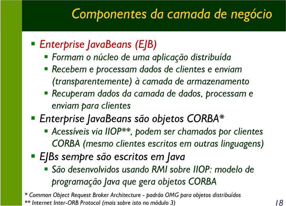 chamados por clientes CORBA (mesmo clientes escritos em outras linguagens) EJBs sempre são escritos em Java São desenvolvidos usando RMI sobre IIOP: modelo de programação