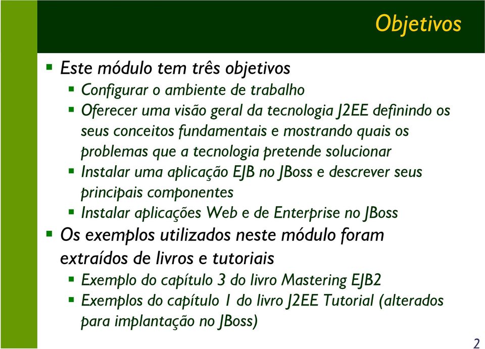 seus principais componentes Instalar aplicações Web e de Enterprise no JBoss Os exemplos utilizados neste módulo foram extraídos de livros