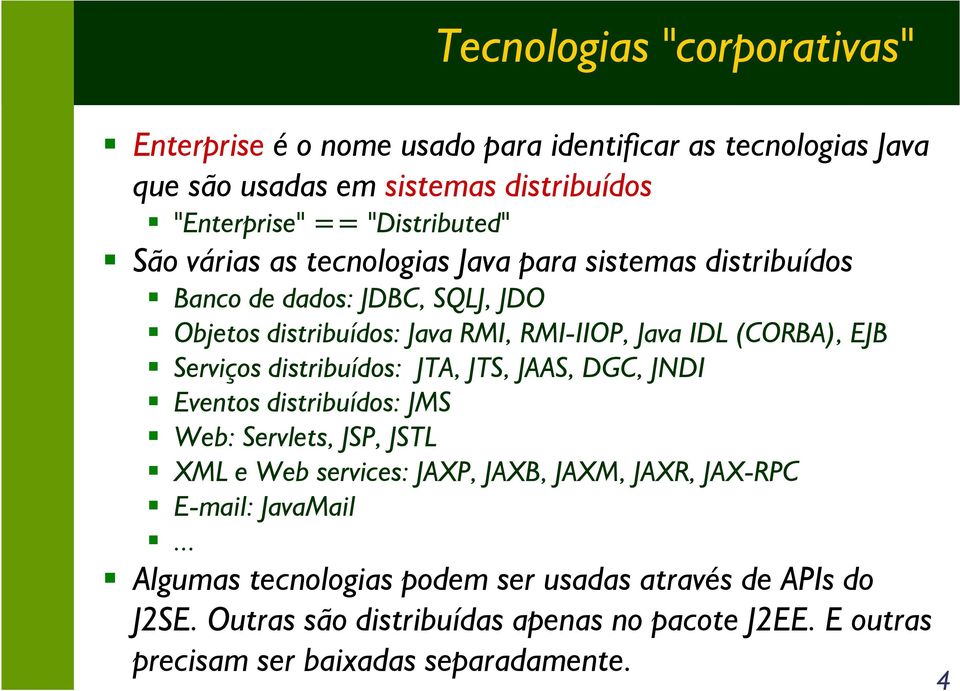 Serviços distribuídos: JTA, JTS, JAAS, DGC, JNDI Eventos distribuídos: JMS Web: Servlets, JSP, JSTL XML e Web services: JAXP, JAXB, JAXM, JAXR, JAX-RPC E-mail: