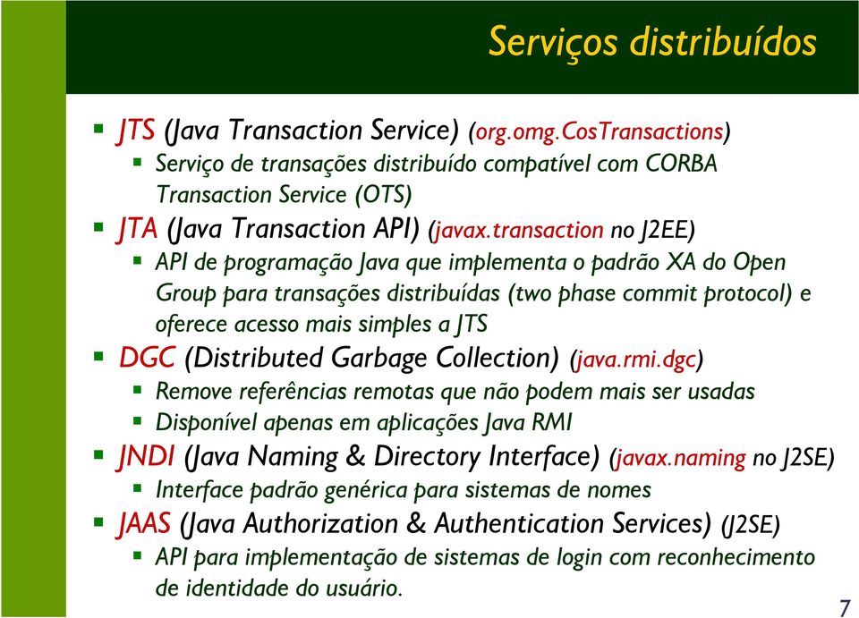 Garbage Collection) (java.rmi.dgc) Remove referências remotas que não podem mais ser usadas Disponível apenas em aplicações Java RMI JNDI (Java Naming & Directory Interface) (javax.