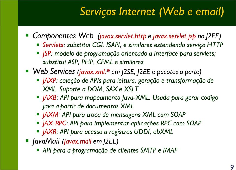 jsp no J2EE) Servlets: substitui CGI, ISAPI, e similares estendendo serviço HTTP JSP: modelo de programação orientado à interface para servlets; substitui ASP, PHP, CFML e similares