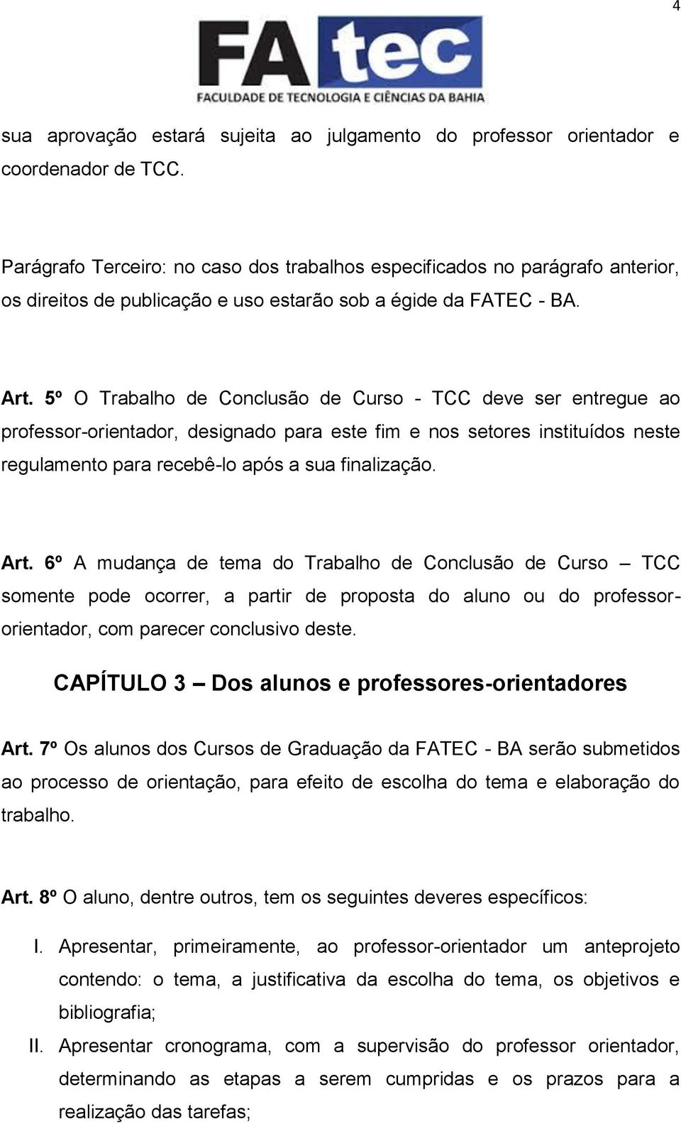 5º O Trabalho de Conclusão de Curso - TCC deve ser entregue ao professor-orientador, designado para este fim e nos setores instituídos neste regulamento para recebê-lo após a sua finalização. Art.