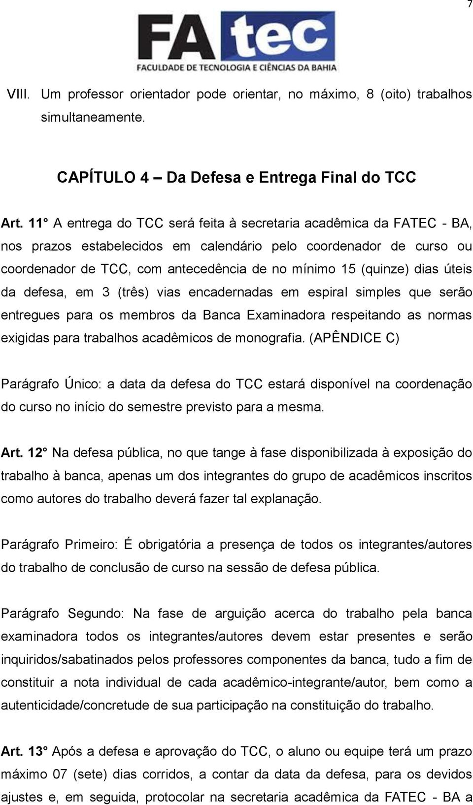 dias úteis da defesa, em 3 (três) vias encadernadas em espiral simples que serão entregues para os membros da Banca Examinadora respeitando as normas exigidas para trabalhos acadêmicos de monografia.