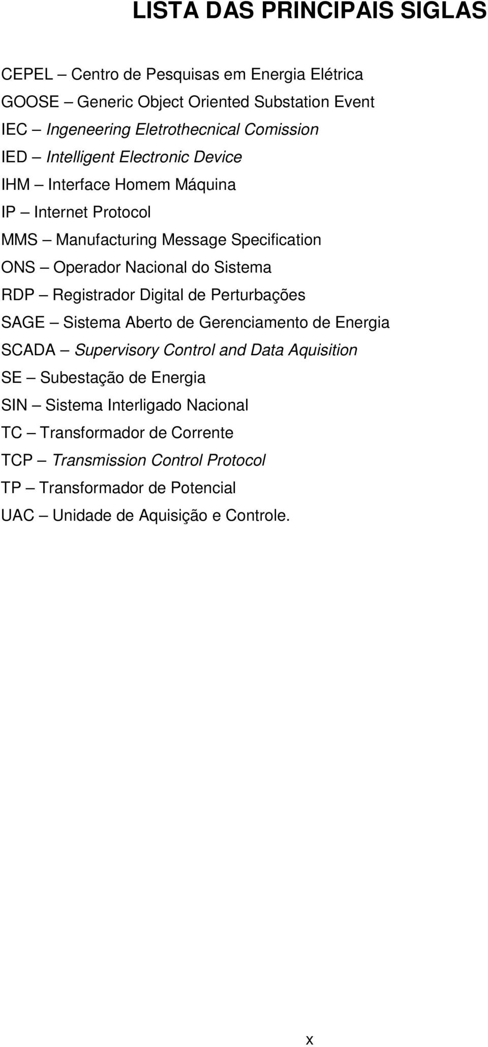 Sistema RDP Registrador Digital de Perturbações SAGE Sistema Aberto de Gerenciamento de Energia SCADA Supervisory Control and Data Aquisition SE Subestação de