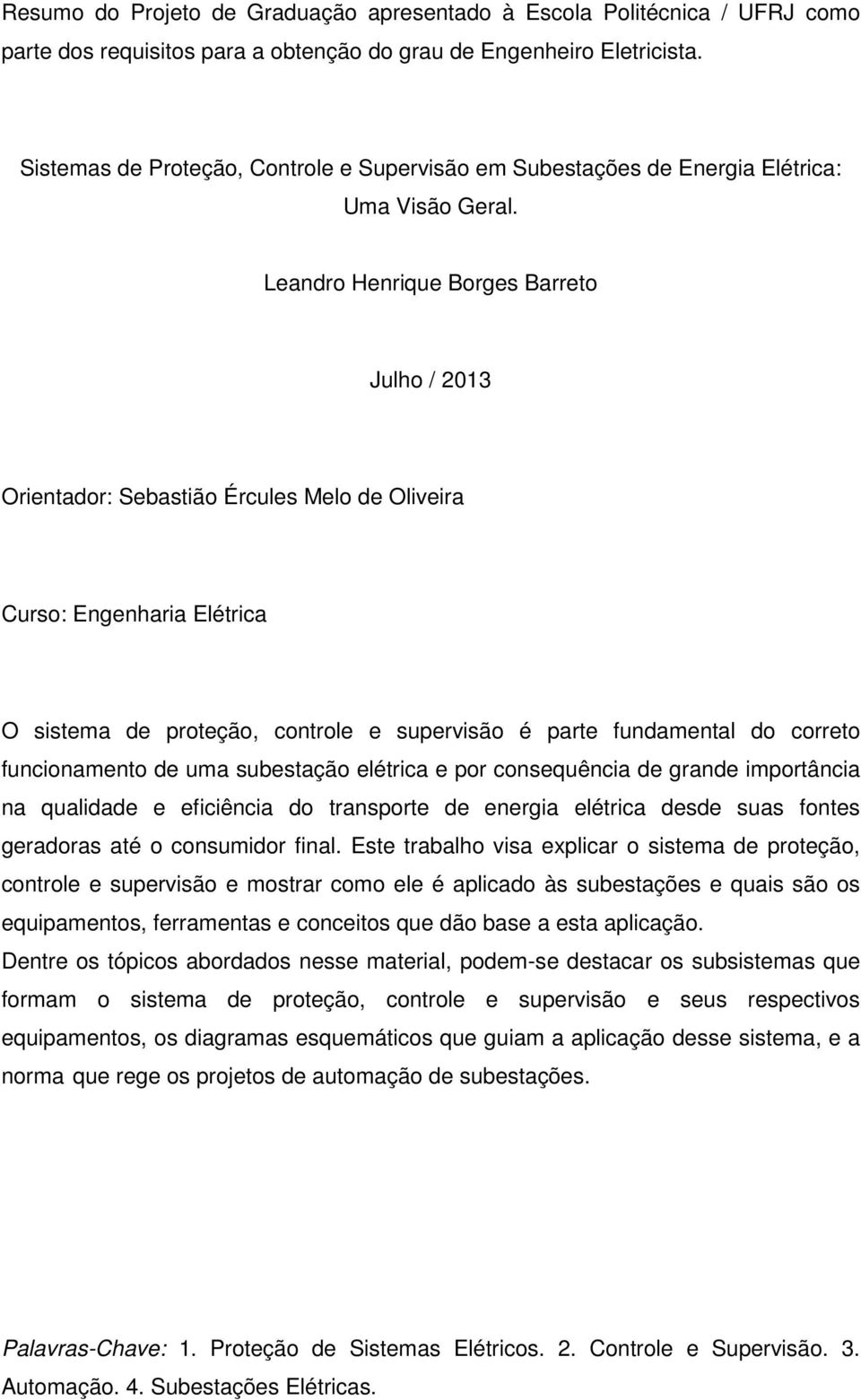 Leandro Henrique Borges Barreto Julho / 2013 Orientador: Sebastião Ércules Melo de Oliveira Curso: Engenharia Elétrica O sistema de proteção, controle e supervisão é parte fundamental do correto