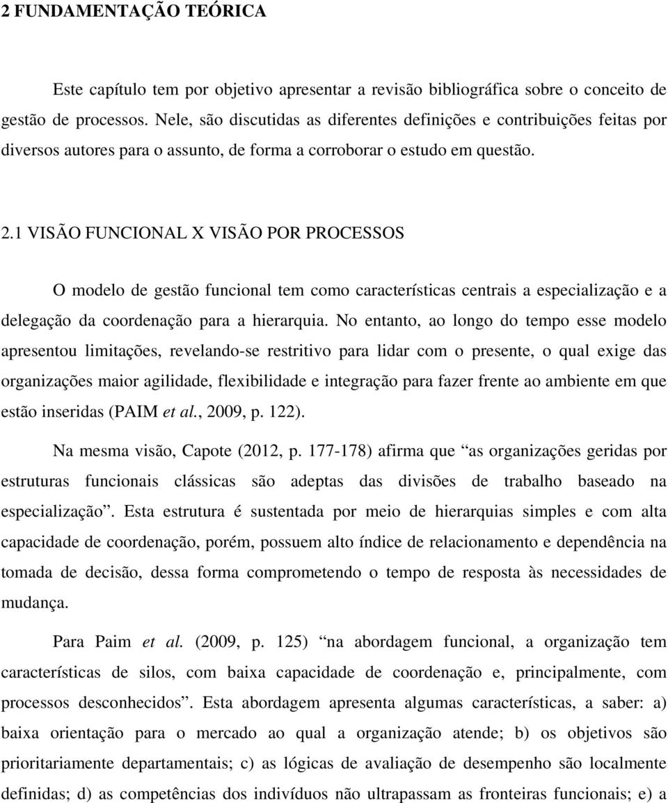 1 VISÃO FUNCIONAL X VISÃO POR PROCESSOS O modelo de gestão funcional tem como características centrais a especialização e a delegação da coordenação para a hierarquia.