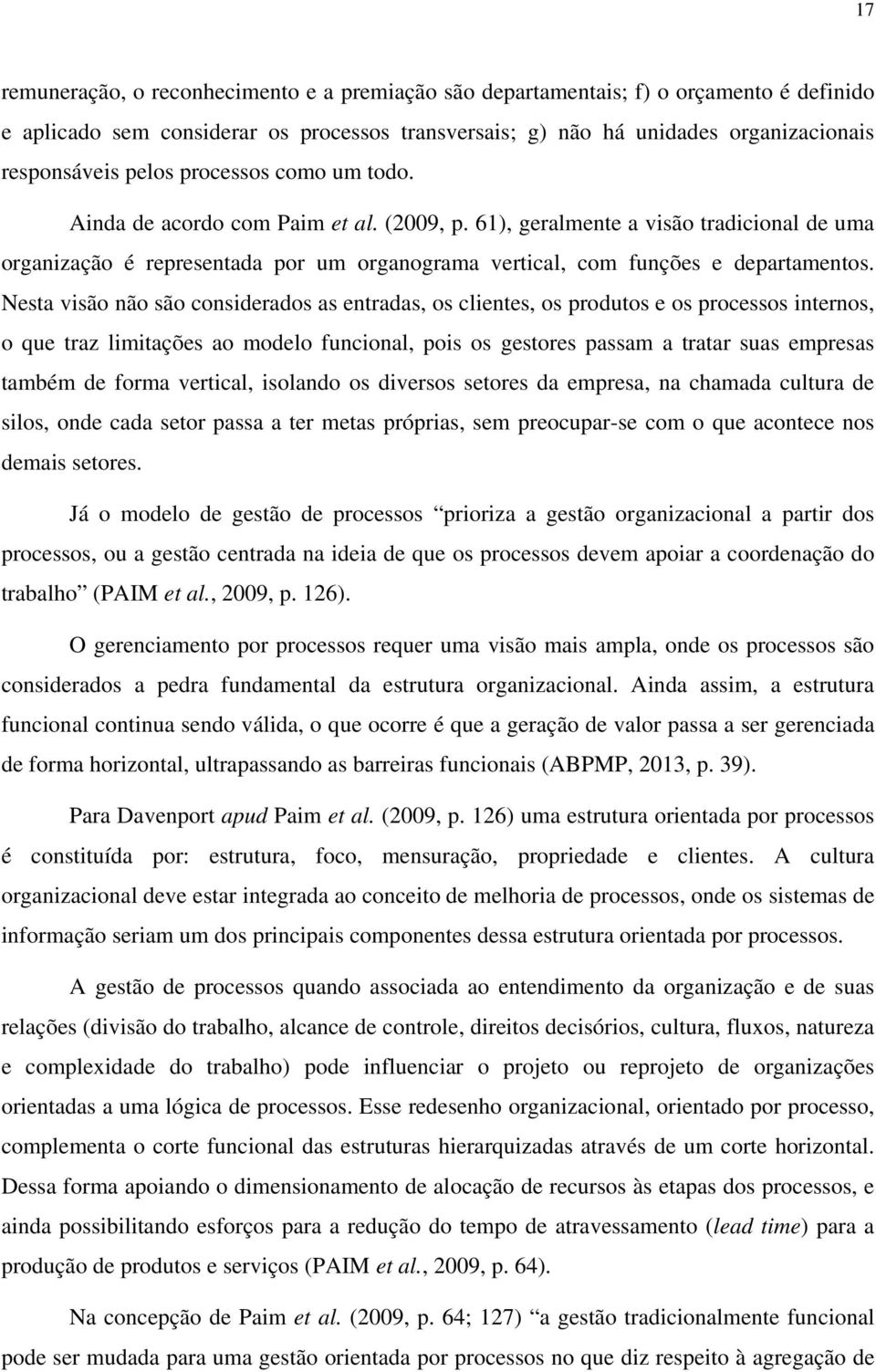 Nesta visão não são considerados as entradas, os clientes, os produtos e os processos internos, o que traz limitações ao modelo funcional, pois os gestores passam a tratar suas empresas também de