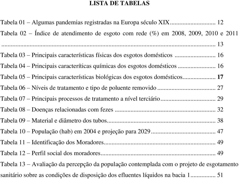 .. 16 Tabela 05 Principais características biológicas dos esgotos domésticos... 17 Tabela 06 Níveis de tratamento e tipo de poluente removido.