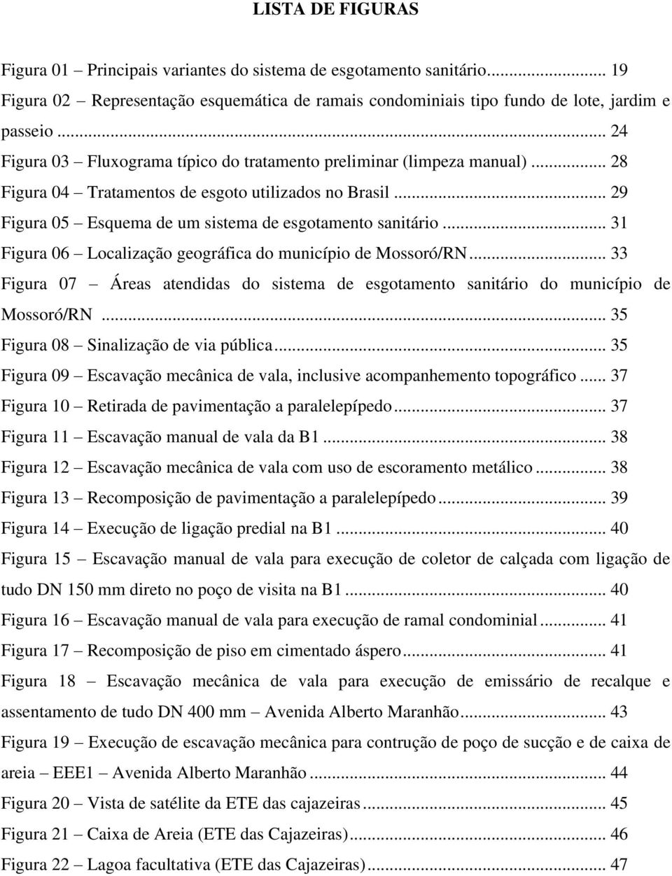 .. 31 Figura 06 Localização geográfica do município de Mossoró/RN... 33 Figura 07 Áreas atendidas do sistema de esgotamento sanitário do município de Mossoró/RN.