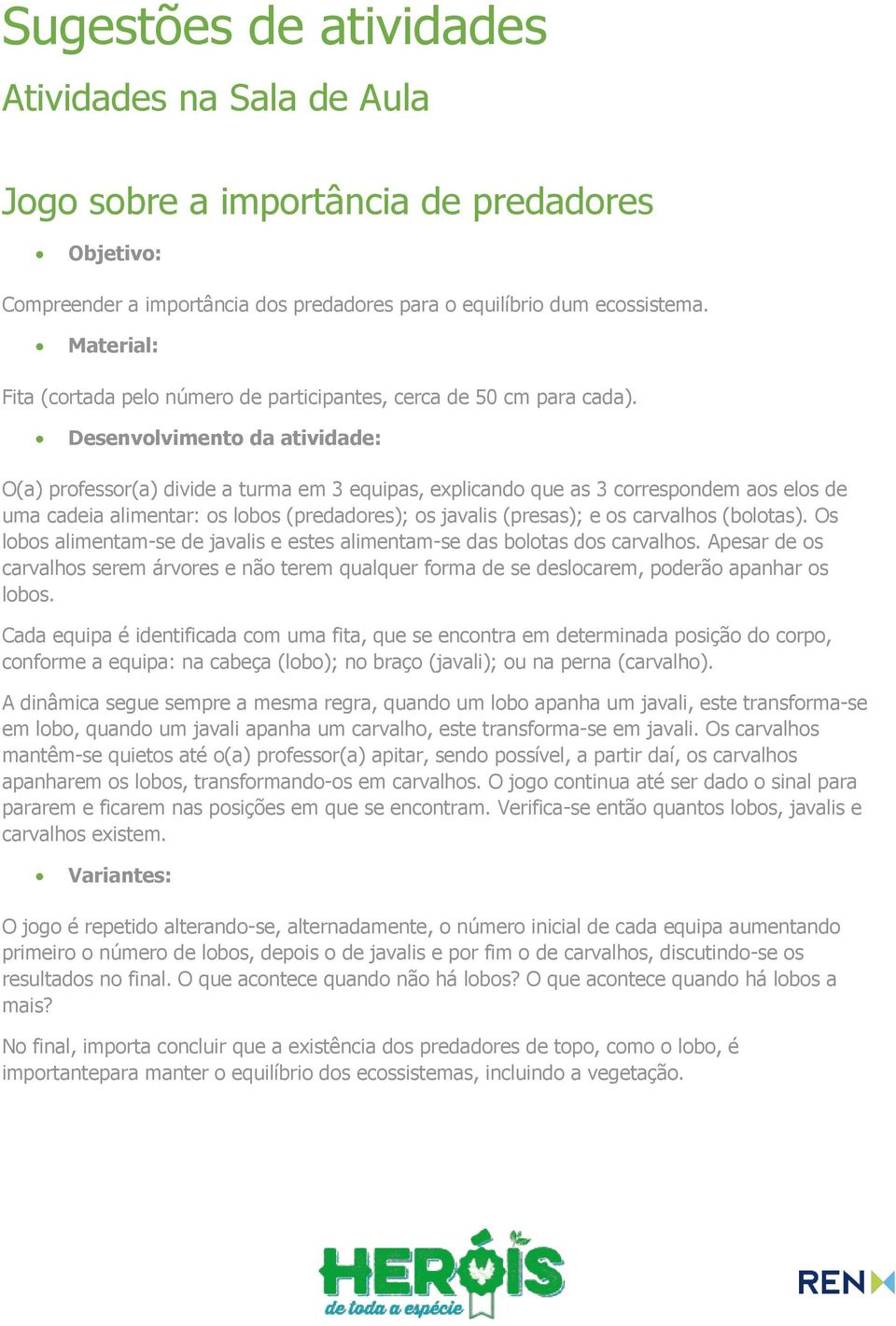 Desenvolvimento da atividade: O(a) professor(a) divide a turma em 3 equipas, explicando que as 3 correspondem aos elos de uma cadeia alimentar: os lobos (predadores); os javalis (presas); e os