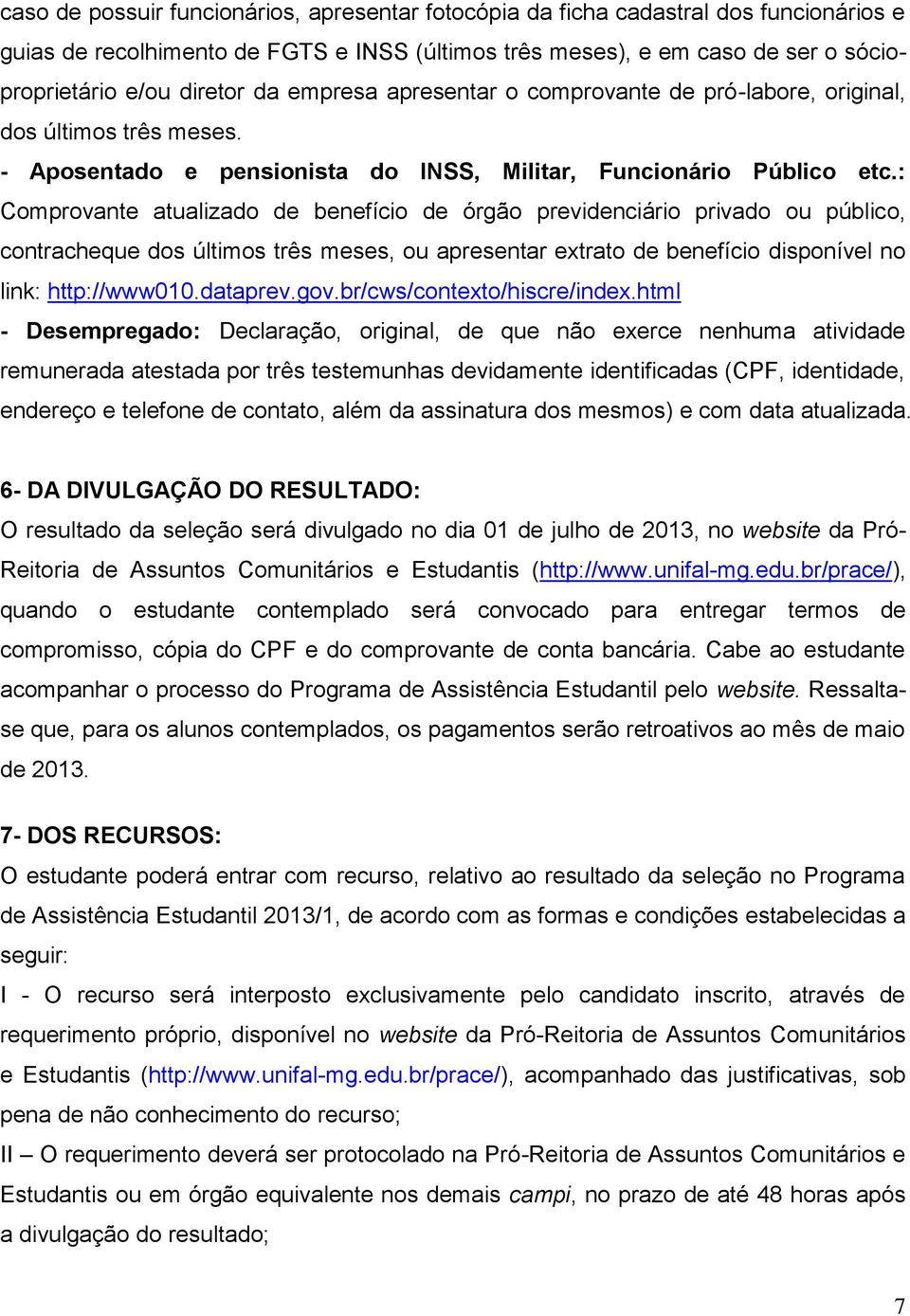 : Comprovante atualizado de benefício de órgão previdenciário privado ou público, contracheque dos últimos três meses, ou apresentar extrato de benefício disponível no link: http://www010.dataprev.