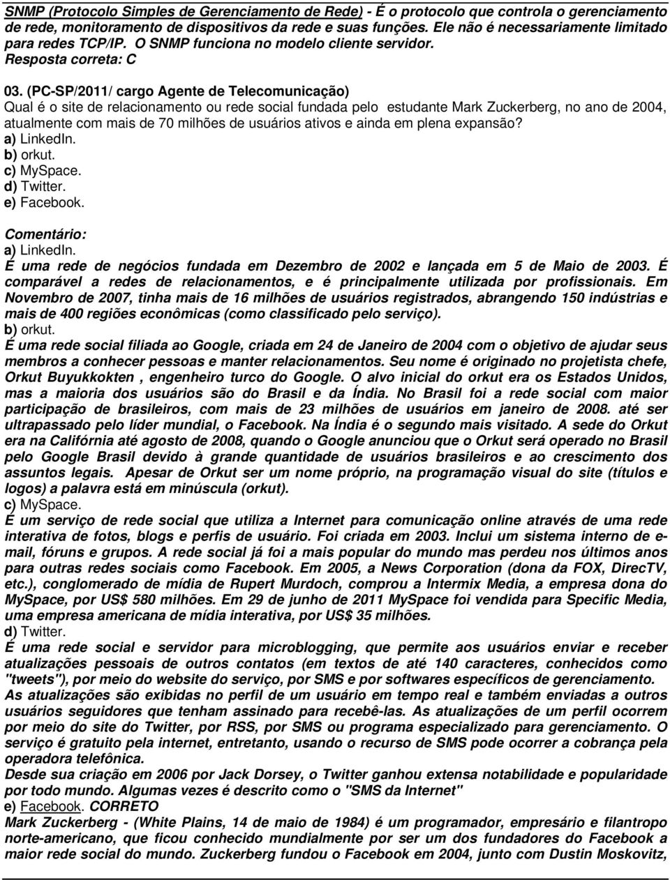 (PC-SP/2011/ cargo Agente de Telecomunicação) Qual é o site de relacionamento ou rede social fundada pelo estudante Mark Zuckerberg, no ano de 2004, atualmente com mais de 70 milhões de usuários