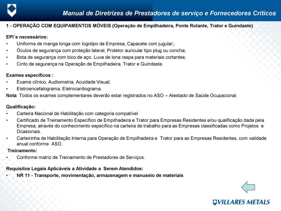 Trator e Guindaste. Exames específicos : Exame clínico, Audiometria, Acuidade Visual; Eletroencefalograma, Eletrocardiograma.