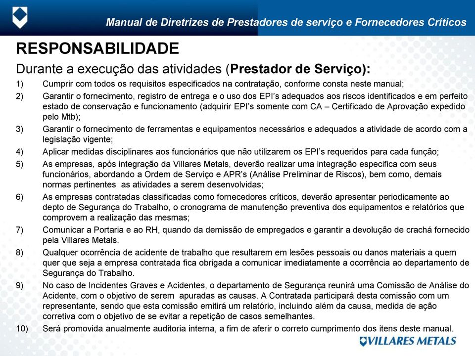 (adquirir EPI s somente com CA Certificado de Aprovação expedido pelo Mtb); 3) Garantir o fornecimento de ferramentas e equipamentos necessários e adequados a atividade de acordo com a legislação