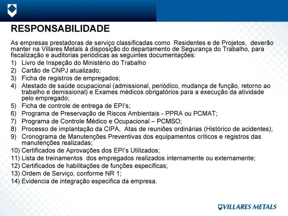 ocupacional (admissional, periódico, mudança de função, retorno ao trabalho e demissional) e Exames médicos obrigatórios para a execução da atividade pelo empregado; 5) Ficha de controle de entrega