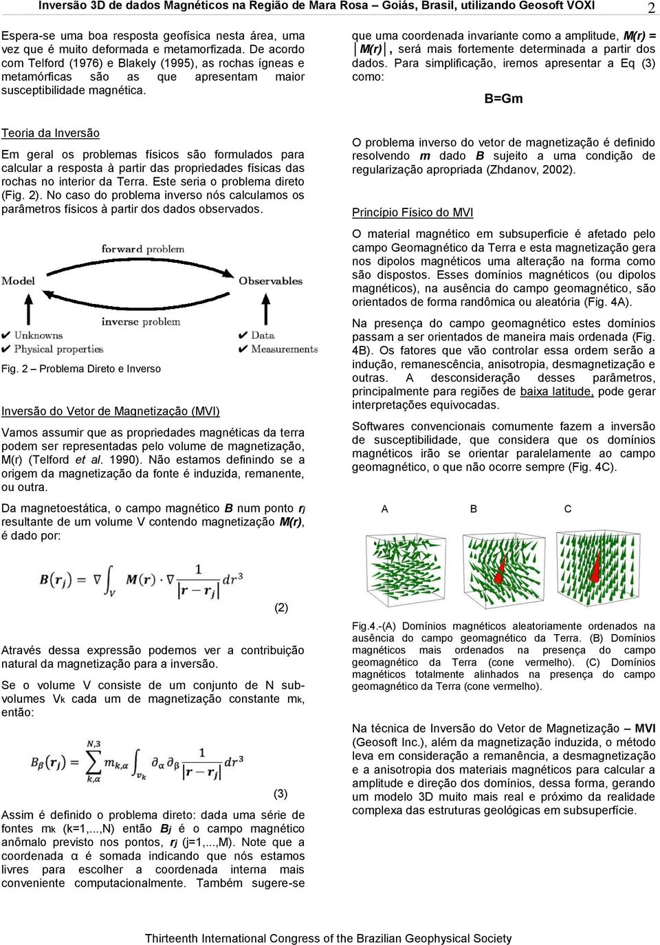 que uma coordenada invariante como a amplitude, M(r) = M(r), será mais fortemente determinada a partir dos dados.