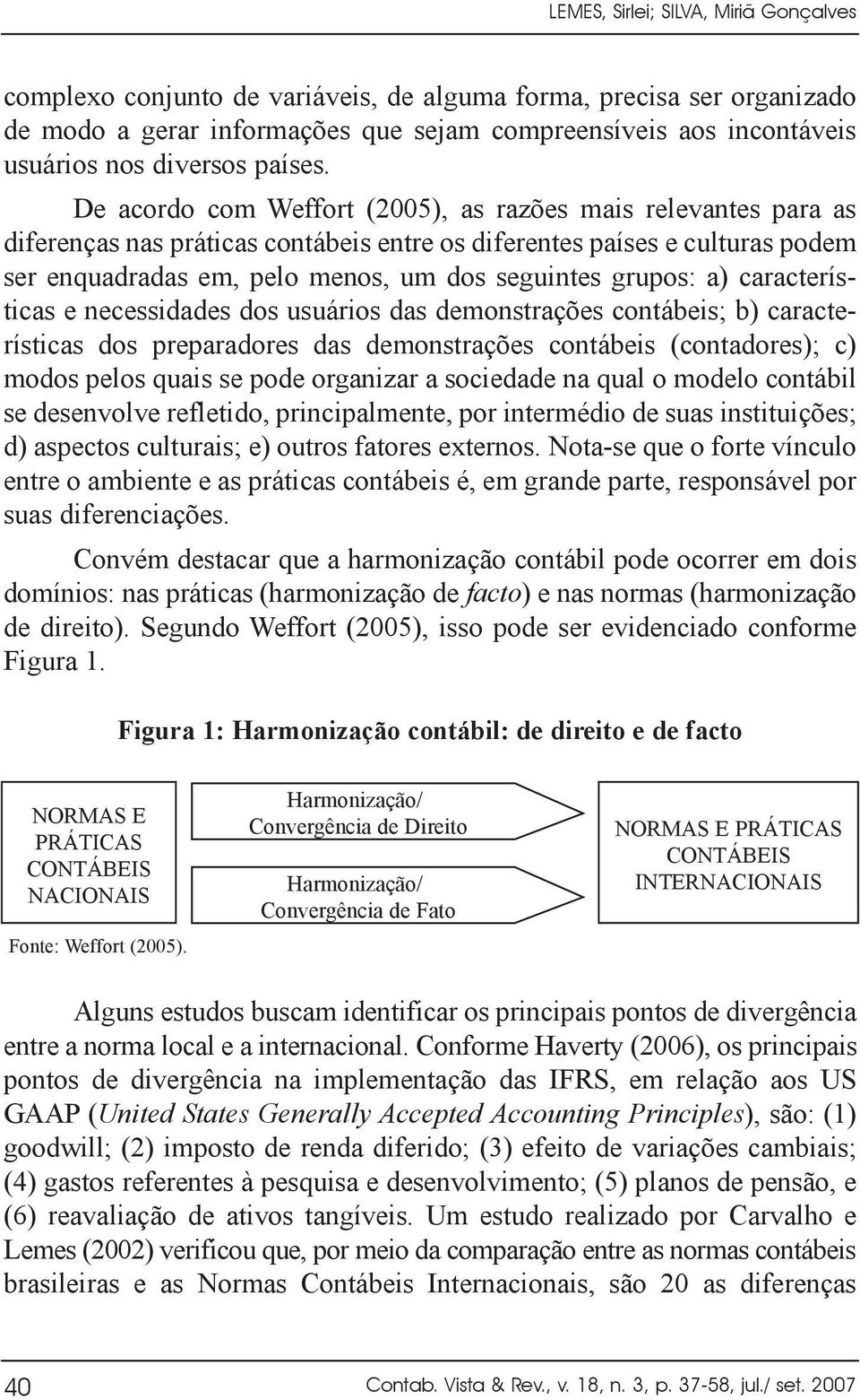 De acordo com Weffort (2005), as razões mais relevantes para as diferenças nas práticas contábeis entre os diferentes países e culturas podem ser enquadradas em, pelo menos, um dos seguintes grupos: