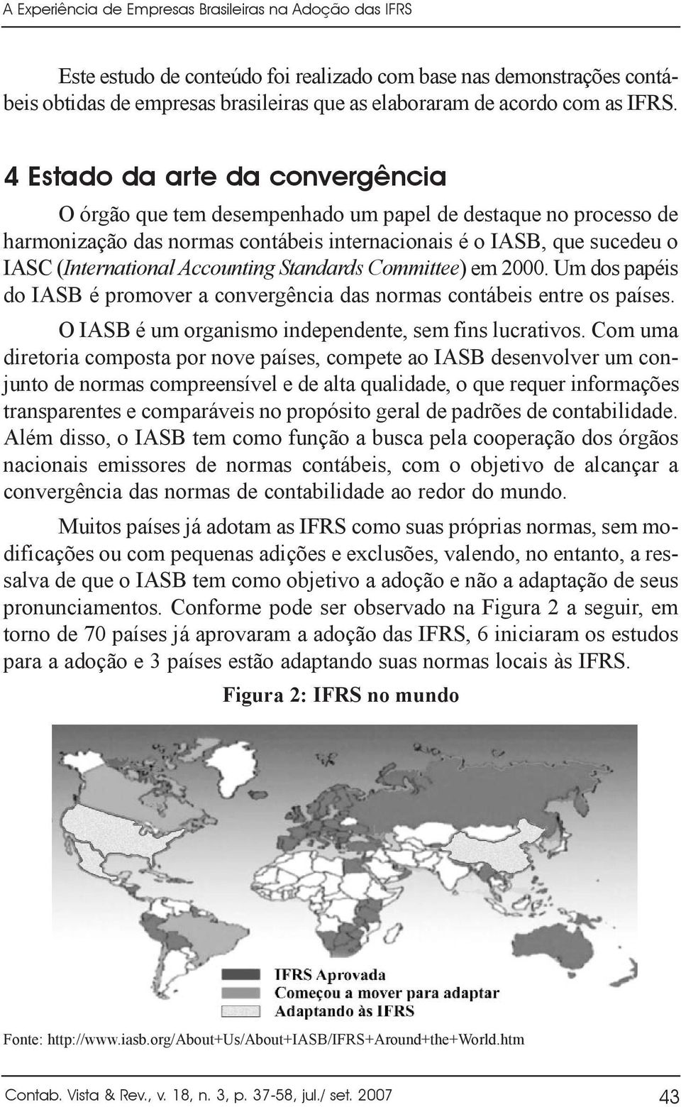 Accounting Standards Committee) em 2000. Um dos papéis do IASB é promover a convergência das normas contábeis entre os países. O IASB é um organismo independente, sem fins lucrativos.