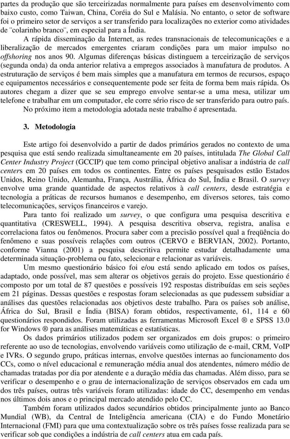 A rápida disseminação da Internet, as redes transnacionais de telecomunicações e a liberalização de mercados emergentes criaram condições para um maior impulso no offshoring nos anos 90.