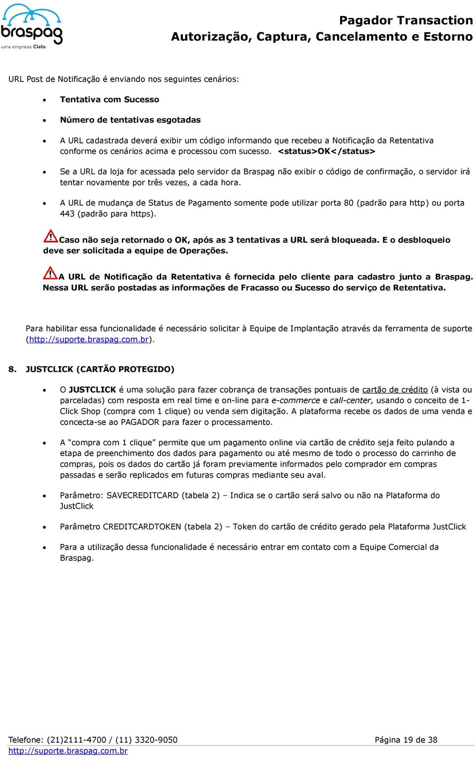 <status>ok</status> Se a URL da loja for acessada pelo servidor da Braspag não exibir o código de confirmação, o servidor irá tentar novamente por três vezes, a cada hora.