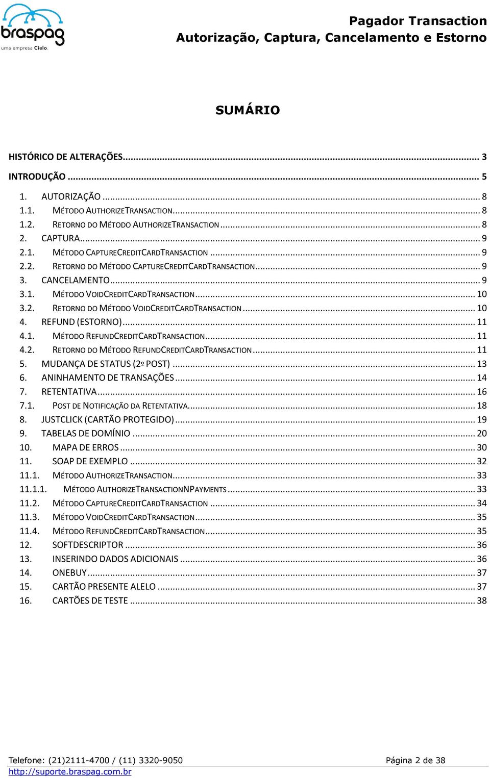 REFUND (ESTORNO)... 11 4.1. MÉTODO REFUNDCREDITCARDTRANSACTION... 11 4.2. RETORNO DO MÉTODO REFUNDCREDITCARDTRANSACTION... 11 5. MUDANÇA DE STATUS (2º POST)... 13 6. ANINHAMENTO DE TRANSAÇÕES... 14 7.