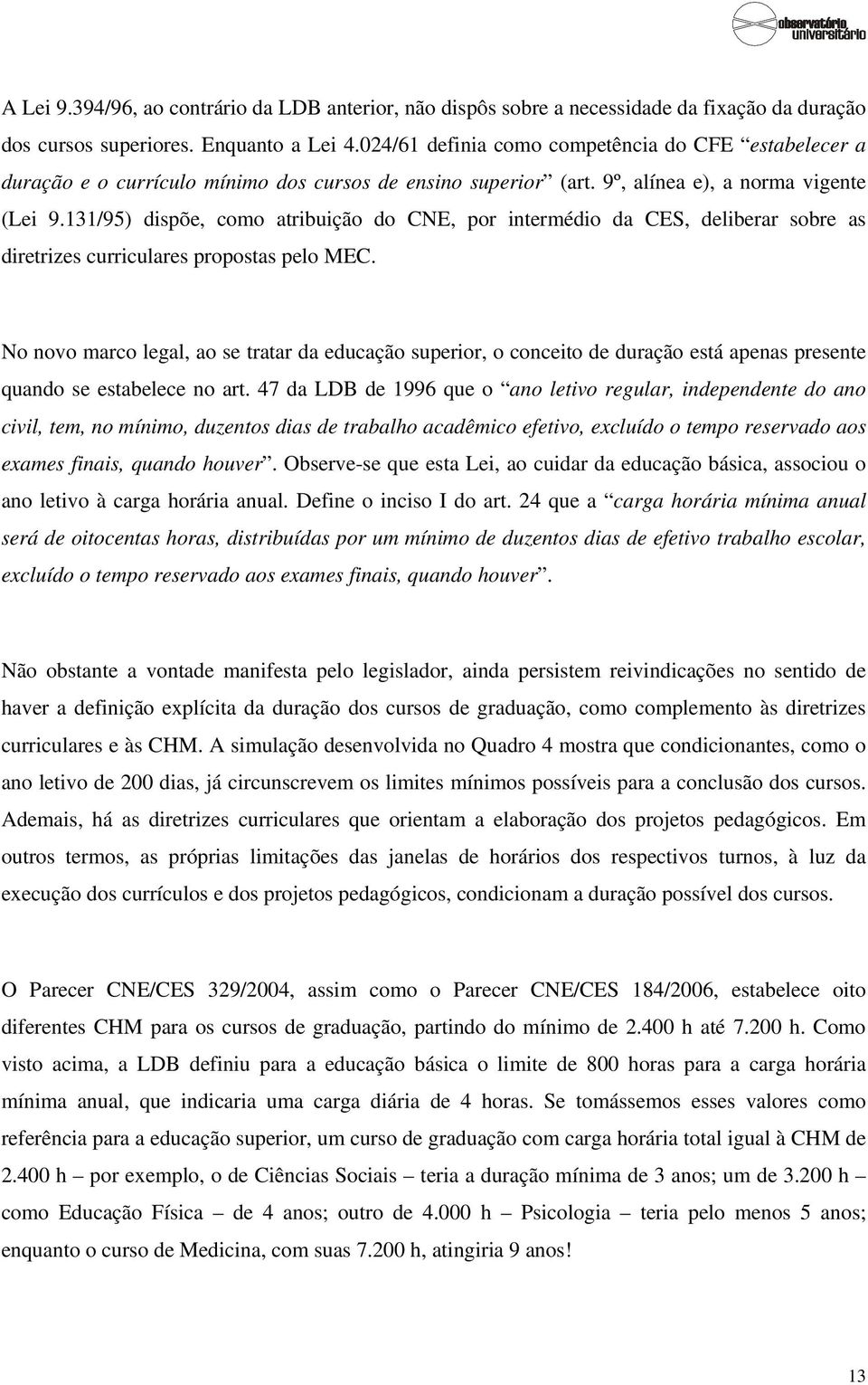 131/95) dispõe, como atribuição do CNE, por intermédio da CES, deliberar sobre as diretrizes curriculares propostas pelo MEC.