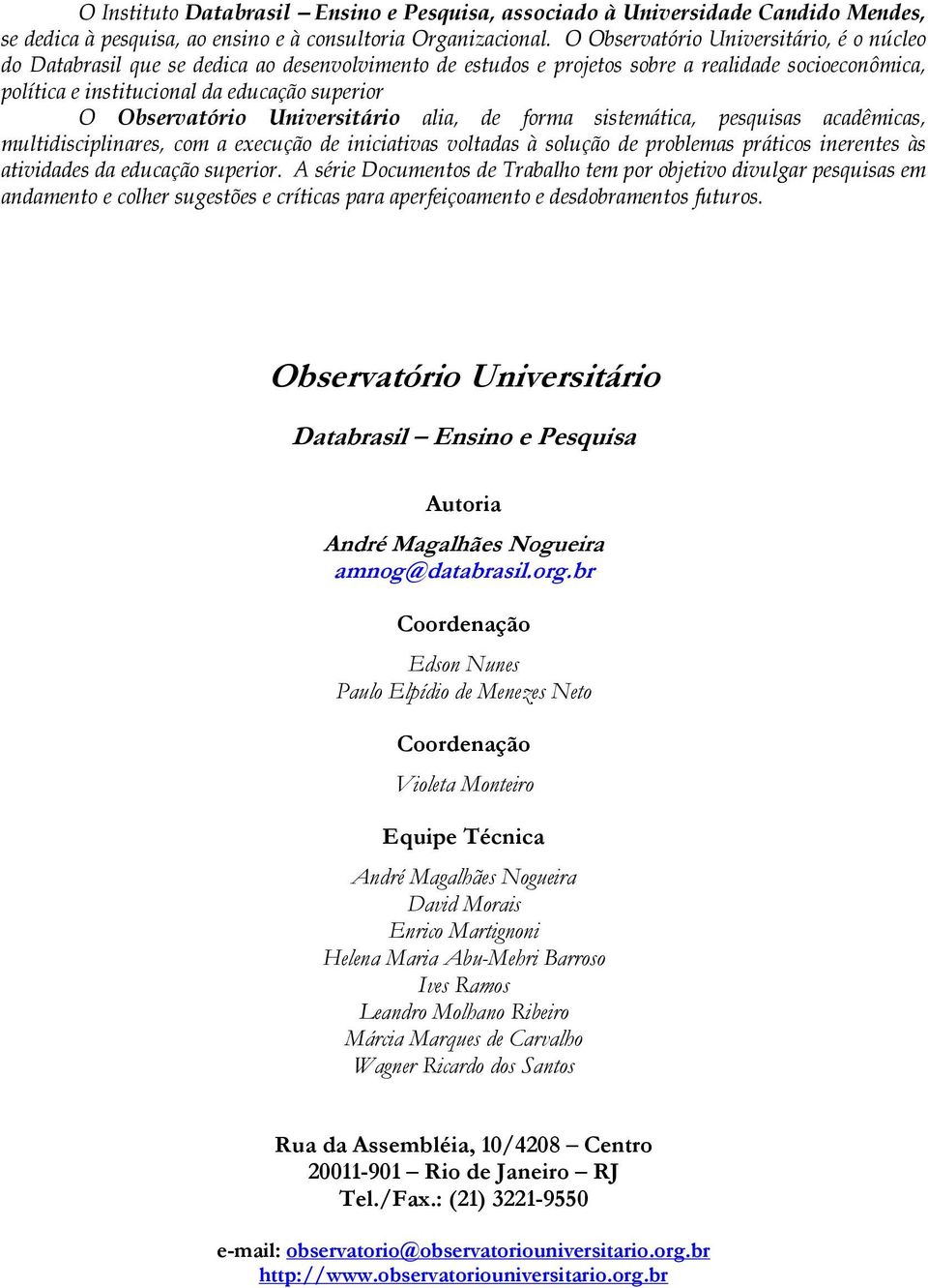 Observatório Universitário alia, de forma sistemática, pesquisas acadêmicas, multidisciplinares, com a execução de iniciativas voltadas à solução de problemas práticos inerentes às atividades da