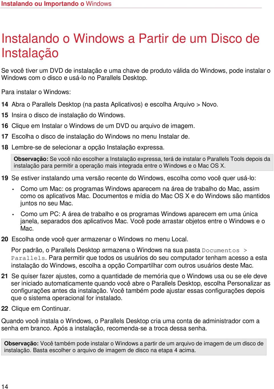 16 Clique em Instalar o Windows de um DVD ou arquivo de imagem. 17 Escolha o disco de instalação do Windows no menu Instalar de. 18 Lembre-se de selecionar a opção Instalação expressa.