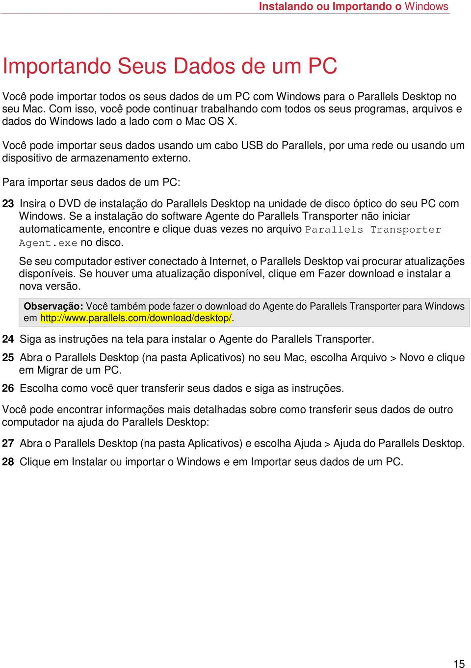 Você pode importar seus dados usando um cabo USB do Parallels, por uma rede ou usando um dispositivo de armazenamento externo.