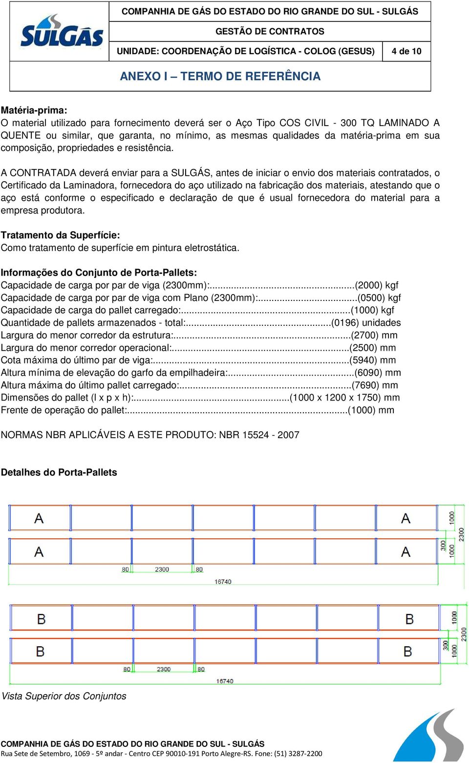 A CONTRATADA deverá enviar para a SULGÁS, antes de iniciar o envio dos materiais contratados, o Certificado da Laminadora, fornecedora do aço utilizado na fabricação dos materiais, atestando que o