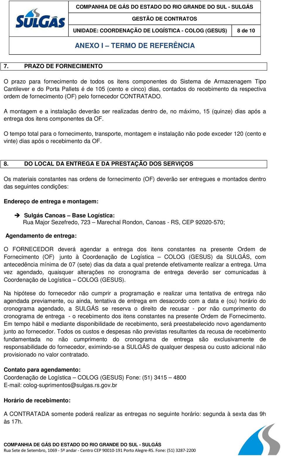 respectiva ordem de fornecimento (OF) pelo fornecedor CONTRATADO. A montagem e a instalação deverão ser realizadas dentro de, no máximo, 15 (quinze) dias após a entrega dos itens componentes da OF.