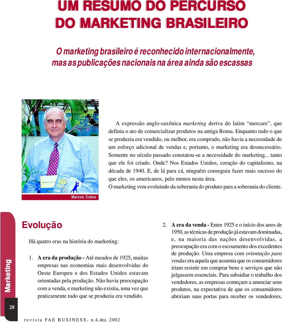 Enquanto tudo o que se produzia era vendido, ou melhor, era comprado, não havia a necessidade de um esforço adicional de vendas e, portanto, o marketing era desnecessário.