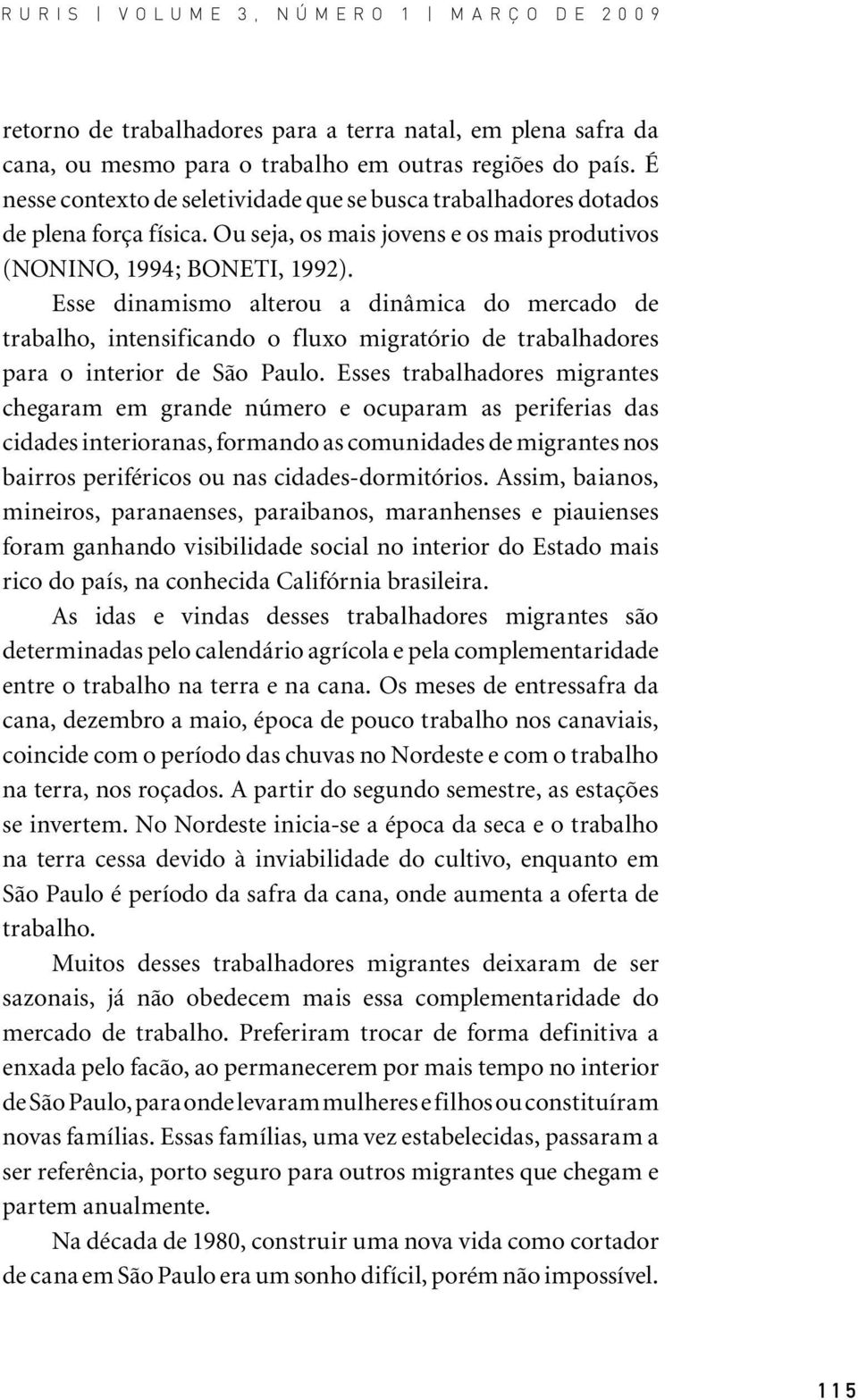 Esse dinamismo alterou a dinâmica do mercado de trabalho, intensificando o fluxo migratório de trabalhadores para o interior de São Paulo.