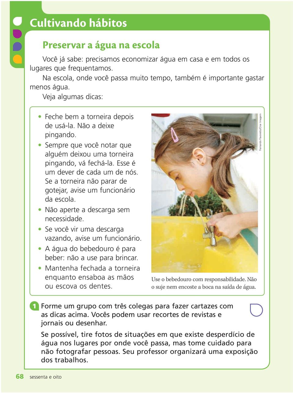 Sempre que você notar que alguém deixou uma torneira pingando, vá fechá-la. Esse é um dever de cada um de nós. Se a torneira não parar de gotejar, avise um funcionário da escola.