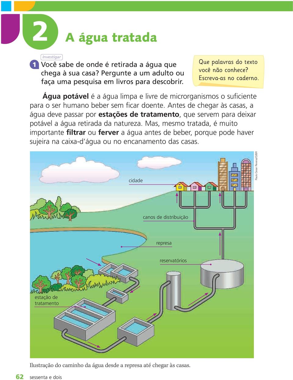 Antes de chegar às casas, a água deve passar por estações de tratamento, que servem para deixar potável a água retirada da natureza.